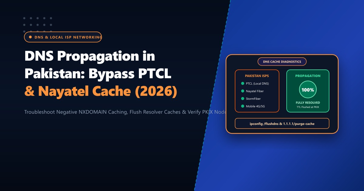 DNS Propagation Delays in Pakistan: Bypass PTCL & Nayatel Cache (2026)
