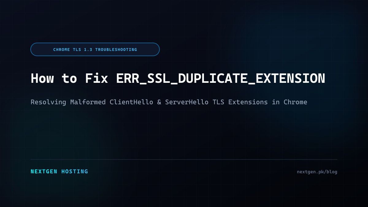 How to Fix ERR_SSL_DUPLICATE_EXTENSION in Google Chrome: TLS Extension Parsing Guide