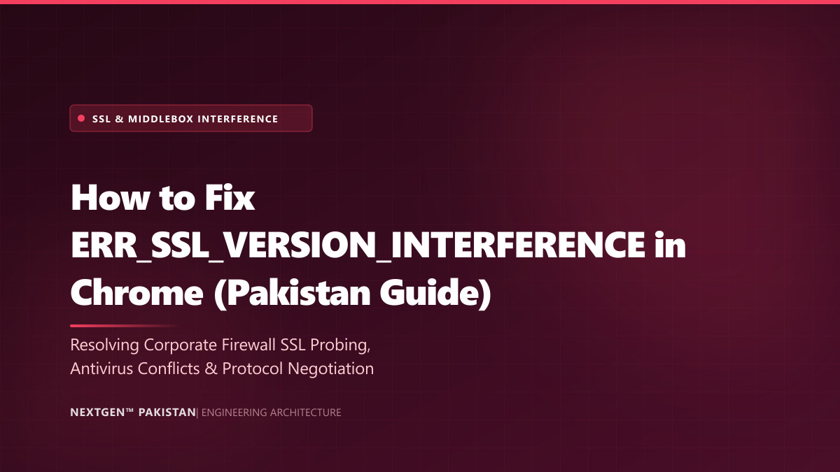 How to Fix ERR_SSL_VERSION_INTERFERENCE in Chrome (Pakistan Guide)